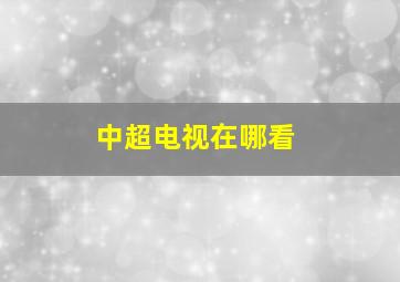 中超电视在哪看