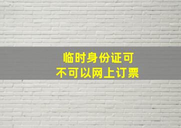 临时身份证可不可以网上订票