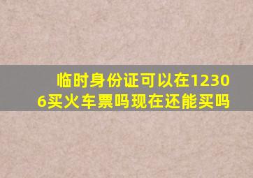 临时身份证可以在12306买火车票吗现在还能买吗