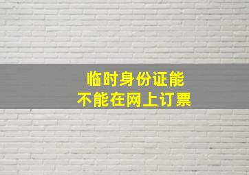 临时身份证能不能在网上订票