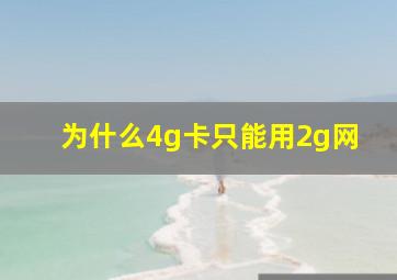 为什么4g卡只能用2g网