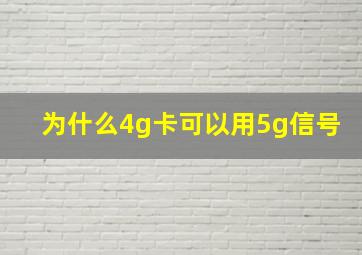 为什么4g卡可以用5g信号