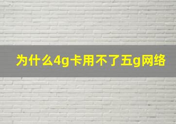 为什么4g卡用不了五g网络