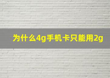 为什么4g手机卡只能用2g