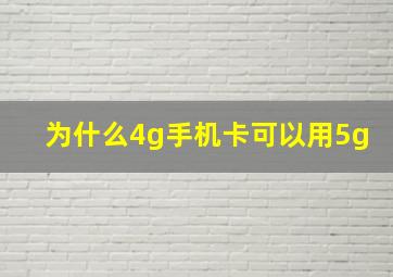 为什么4g手机卡可以用5g