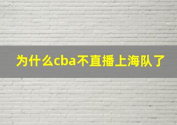 为什么cba不直播上海队了