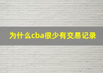 为什么cba很少有交易记录