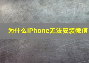 为什么iPhone无法安装微信