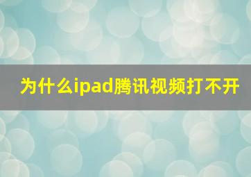 为什么ipad腾讯视频打不开