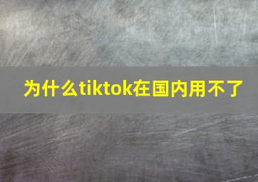 为什么tiktok在国内用不了