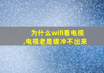 为什么wifi看电视,电视老是缓冲不出来