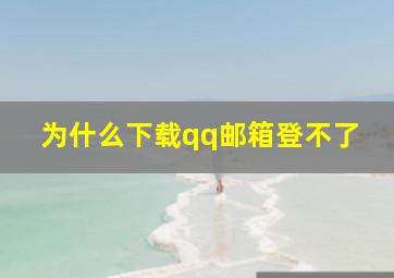 为什么下载qq邮箱登不了