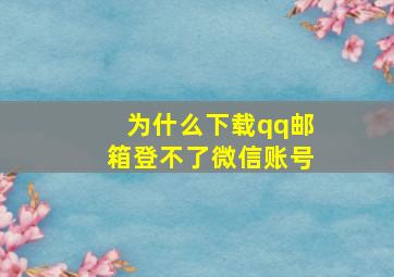 为什么下载qq邮箱登不了微信账号