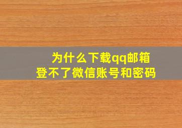 为什么下载qq邮箱登不了微信账号和密码