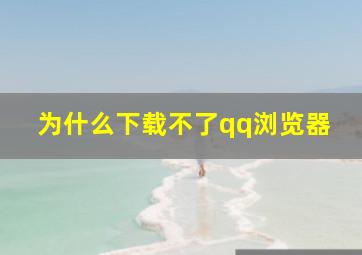 为什么下载不了qq浏览器