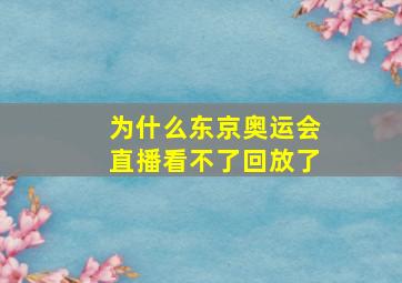 为什么东京奥运会直播看不了回放了