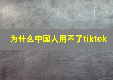 为什么中国人用不了tiktok