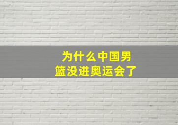 为什么中国男篮没进奥运会了