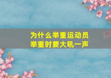 为什么举重运动员举重时要大吼一声