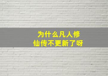 为什么凡人修仙传不更新了呀