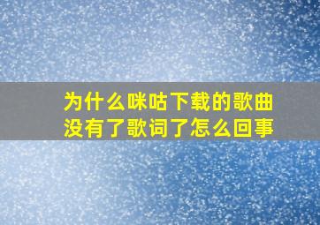 为什么咪咕下载的歌曲没有了歌词了怎么回事