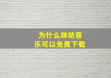 为什么咪咕音乐可以免费下载