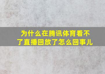 为什么在腾讯体育看不了直播回放了怎么回事儿