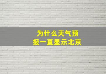 为什么天气预报一直显示北京