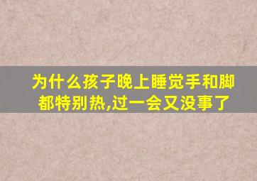 为什么孩子晚上睡觉手和脚都特别热,过一会又没事了