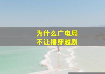 为什么广电局不让播穿越剧