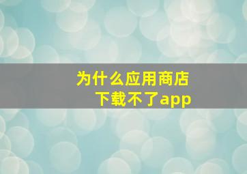 为什么应用商店下载不了app