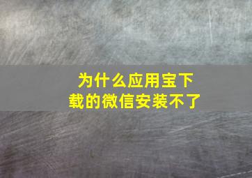 为什么应用宝下载的微信安装不了