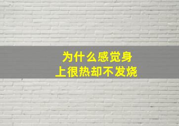 为什么感觉身上很热却不发烧