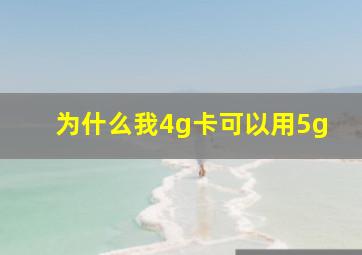 为什么我4g卡可以用5g