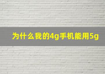 为什么我的4g手机能用5g