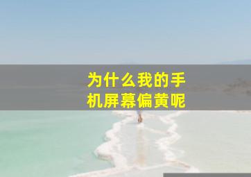 为什么我的手机屏幕偏黄呢