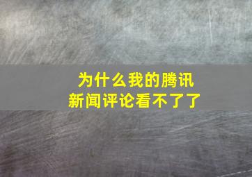 为什么我的腾讯新闻评论看不了了