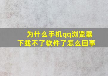 为什么手机qq浏览器下载不了软件了怎么回事