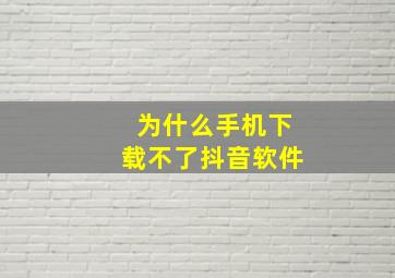 为什么手机下载不了抖音软件