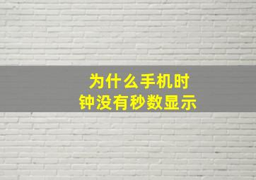 为什么手机时钟没有秒数显示