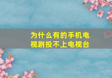 为什么有的手机电视剧投不上电视台