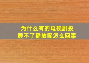 为什么有的电视剧投屏不了播放呢怎么回事