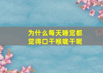 为什么每天睡觉都觉得口干喉咙干呢