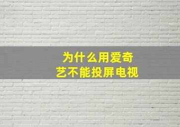 为什么用爱奇艺不能投屏电视