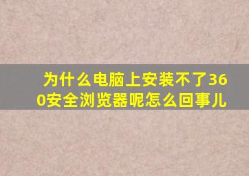 为什么电脑上安装不了360安全浏览器呢怎么回事儿