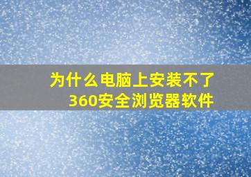 为什么电脑上安装不了360安全浏览器软件