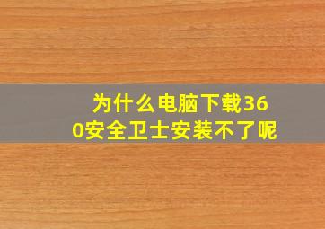 为什么电脑下载360安全卫士安装不了呢