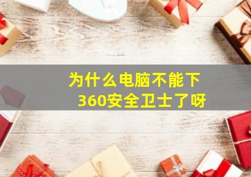 为什么电脑不能下360安全卫士了呀