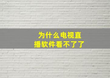 为什么电视直播软件看不了了