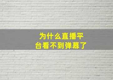 为什么直播平台看不到弹幕了